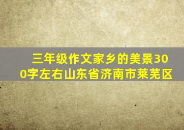 三年级作文家乡的美景300字左右山东省济南市莱芜区