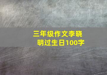 三年级作文李晓明过生日100字