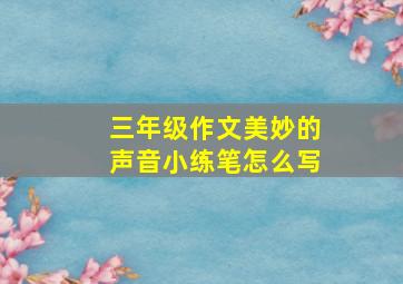 三年级作文美妙的声音小练笔怎么写