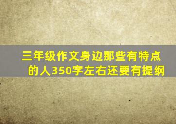 三年级作文身边那些有特点的人350字左右还要有提纲