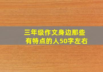 三年级作文身边那些有特点的人50字左右