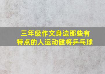 三年级作文身边那些有特点的人运动健将乒乓球