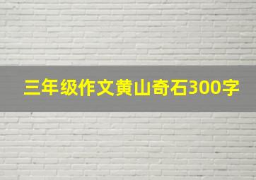 三年级作文黄山奇石300字