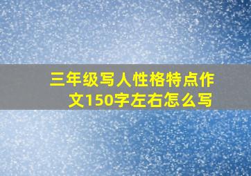 三年级写人性格特点作文150字左右怎么写