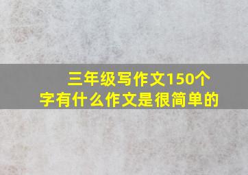 三年级写作文150个字有什么作文是很简单的