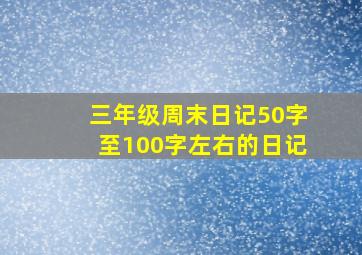 三年级周末日记50字至100字左右的日记