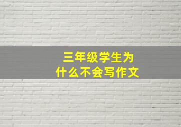 三年级学生为什么不会写作文