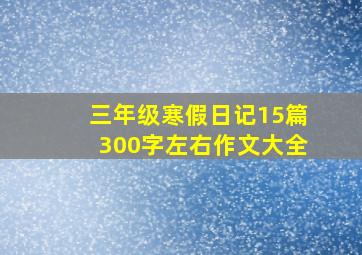 三年级寒假日记15篇300字左右作文大全