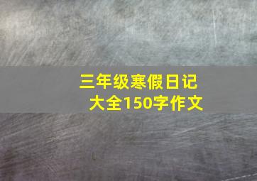 三年级寒假日记大全150字作文