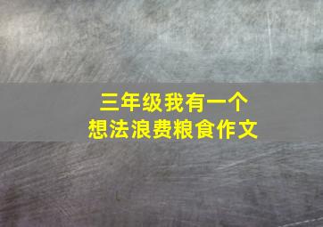 三年级我有一个想法浪费粮食作文