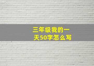 三年级我的一天50字怎么写