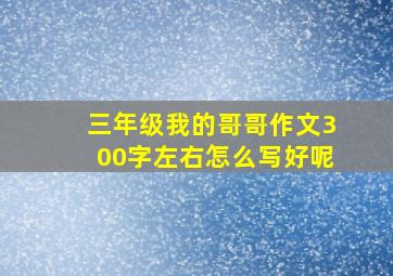 三年级我的哥哥作文300字左右怎么写好呢