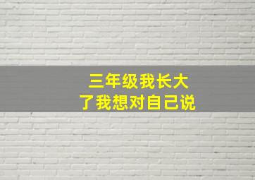 三年级我长大了我想对自己说