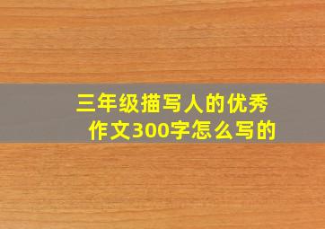 三年级描写人的优秀作文300字怎么写的