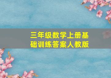 三年级数学上册基础训练答案人教版