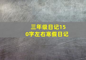 三年级日记150字左右寒假日记