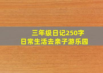 三年级日记250字日常生活去亲子游乐园