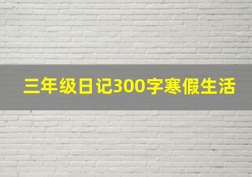 三年级日记300字寒假生活