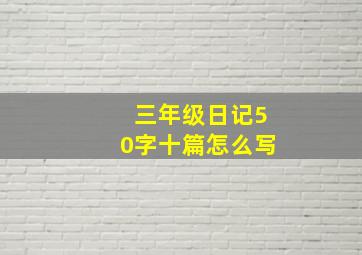 三年级日记50字十篇怎么写