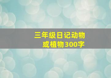 三年级日记动物或植物300字