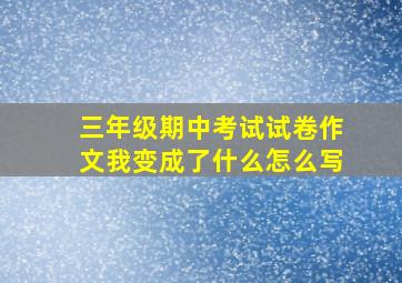 三年级期中考试试卷作文我变成了什么怎么写