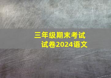 三年级期末考试试卷2024语文