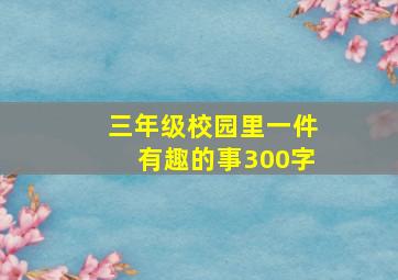 三年级校园里一件有趣的事300字