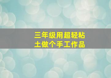 三年级用超轻粘土做个手工作品