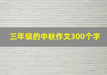 三年级的中秋作文300个字