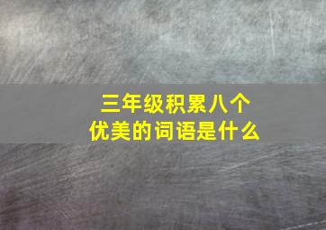 三年级积累八个优美的词语是什么