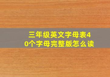 三年级英文字母表40个字母完整版怎么读