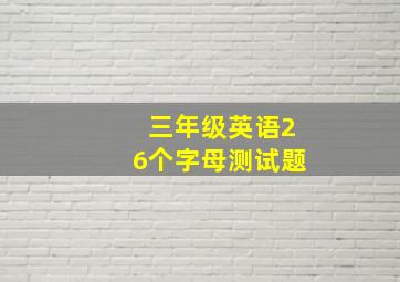 三年级英语26个字母测试题