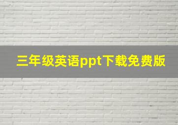 三年级英语ppt下载免费版