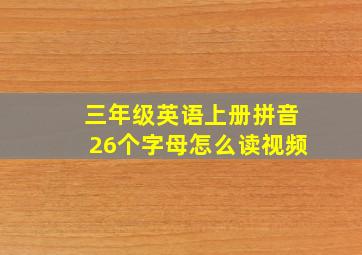 三年级英语上册拼音26个字母怎么读视频