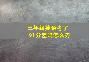 三年级英语考了91分差吗怎么办