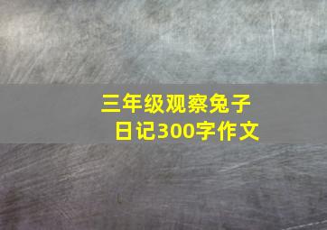 三年级观察兔子日记300字作文