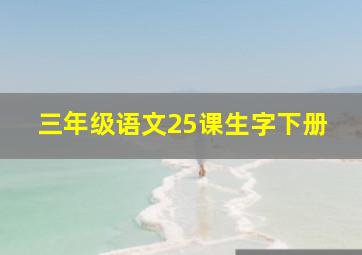 三年级语文25课生字下册