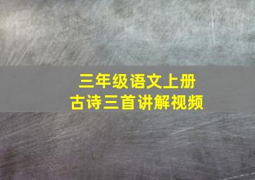 三年级语文上册古诗三首讲解视频