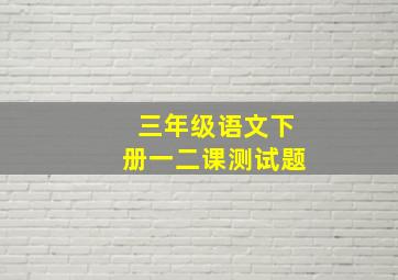 三年级语文下册一二课测试题