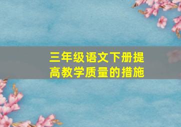 三年级语文下册提高教学质量的措施