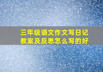 三年级语文作文写日记教案及反思怎么写的好