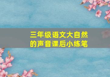 三年级语文大自然的声音课后小练笔