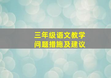 三年级语文教学问题措施及建议