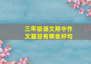 三年级语文期中作文题目有哪些好句