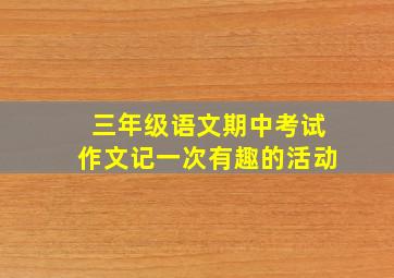 三年级语文期中考试作文记一次有趣的活动