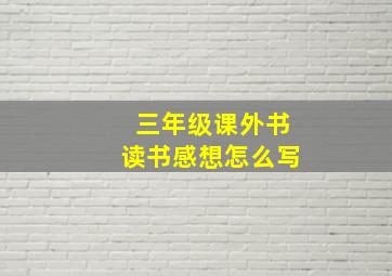 三年级课外书读书感想怎么写