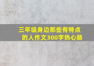 三年级身边那些有特点的人作文300字热心肠