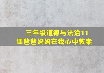 三年级道德与法治11课爸爸妈妈在我心中教案