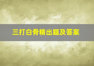 三打白骨精出题及答案