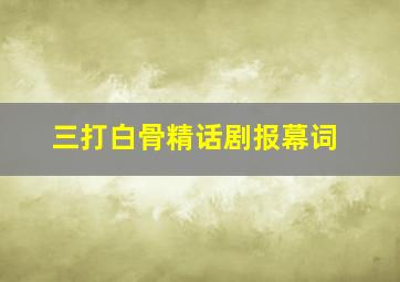 三打白骨精话剧报幕词